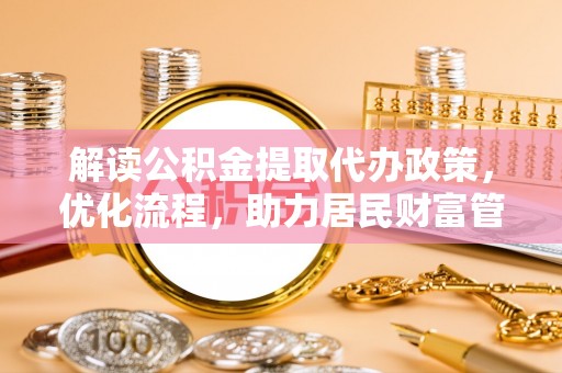 准格尔旗解读公积金提取代办政策，优化流程，助力居民财富管理