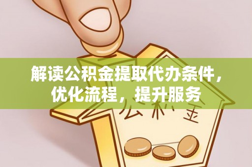 准格尔旗解读公积金提取代办条件，优化流程，提升服务