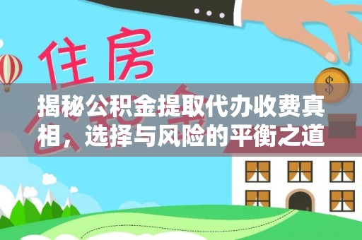 准格尔旗揭秘公积金提取代办收费真相，选择与风险的平衡之道
