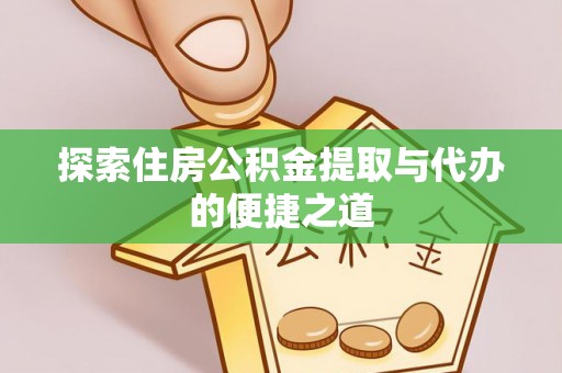 准格尔旗探索住房公积金提取与代办的便捷之道