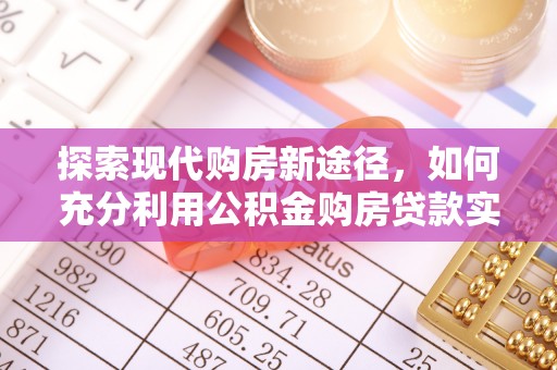 准格尔旗探索现代购房新途径，如何充分利用公积金购房贷款实现置业梦想