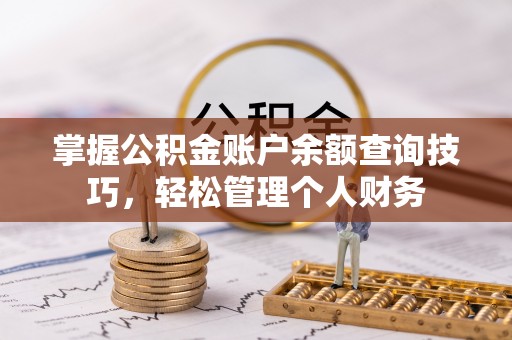 准格尔旗掌握公积金账户余额查询技巧，轻松管理个人财务