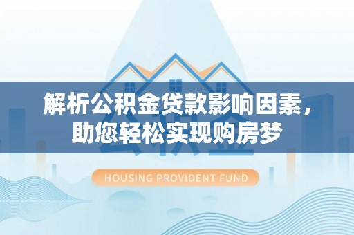 准格尔旗解析公积金贷款影响因素，助您轻松实现购房梦