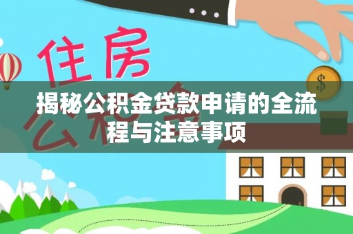 准格尔旗揭秘公积金贷款申请的全流程与注意事项