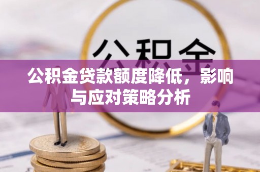 准格尔旗公积金贷款额度降低，影响与应对策略分析
