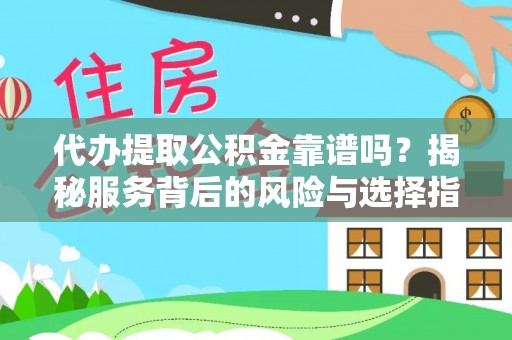 准格尔旗代办提取公积金靠谱吗？揭秘服务背后的风险与选择指南