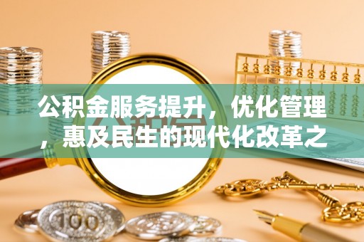 准格尔旗公积金服务提升，优化管理，惠及民生的现代化改革之路