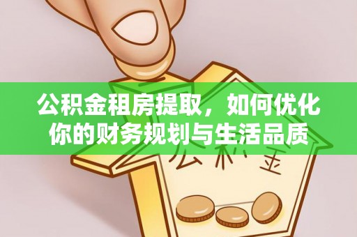 准格尔旗公积金租房提取，如何优化你的财务规划与生活品质