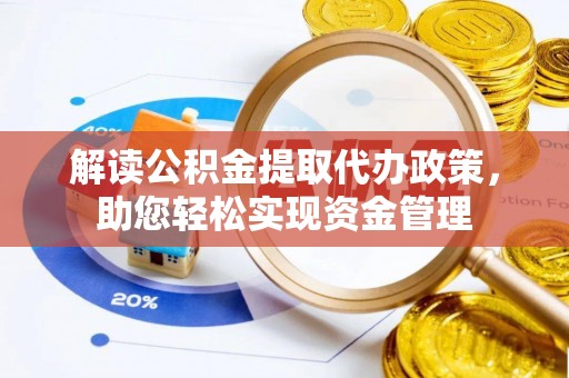 准格尔旗解读公积金提取代办政策，助您轻松实现资金管理