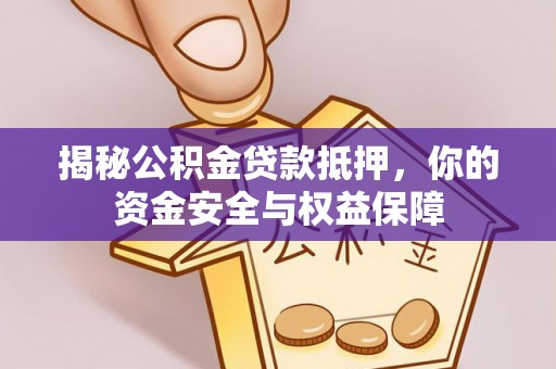 准格尔旗揭秘公积金贷款抵押，你的资金安全与权益保障