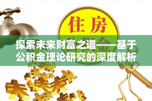 准格尔旗探索未来财富之道——基于公积金理论研究的深度解析