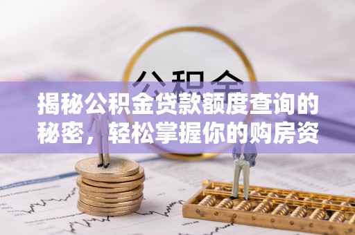 准格尔旗揭秘公积金贷款额度查询的秘密，轻松掌握你的购房资金