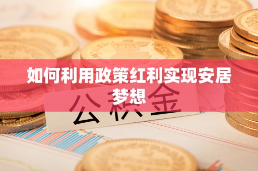 准格尔旗如何利用政策红利实现安居梦想