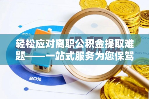 准格尔旗轻松应对离职公积金提取难题——一站式服务为您保驾护航