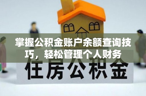 准格尔旗掌握公积金账户余额查询技巧，轻松管理个人财务