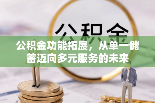 准格尔旗公积金功能拓展，从单一储蓄迈向多元服务的未来