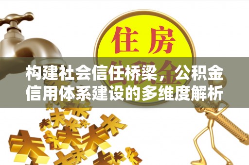 准格尔旗构建社会信任桥梁，公积金信用体系建设的多维度解析