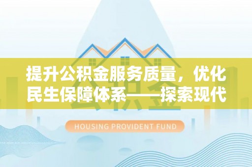 准格尔旗提升公积金服务质量，优化民生保障体系——探索现代城市居民福利新方向