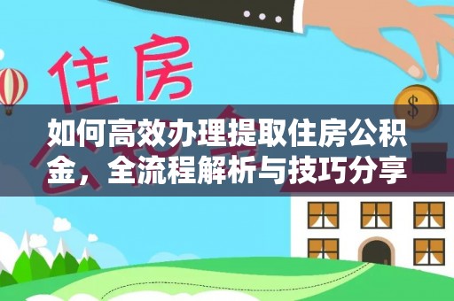 准格尔旗如何高效办理提取住房公积金，全流程解析与技巧分享