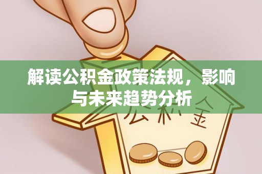 准格尔旗解读公积金政策法规，影响与未来趋势分析