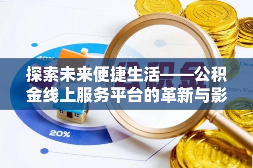 准格尔旗探索未来便捷生活——公积金线上服务平台的革新与影响