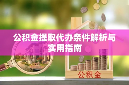 准格尔旗公积金提取代办条件解析与实用指南