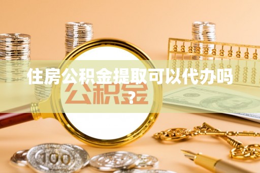 准格尔旗住房公积金提取可以代办吗？