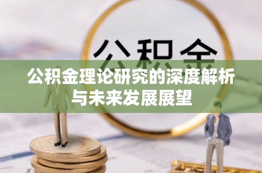 准格尔旗公积金理论研究的深度解析与未来发展展望