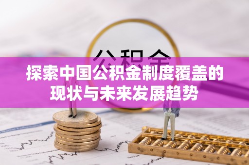 准格尔旗探索中国公积金制度覆盖的现状与未来发展趋势