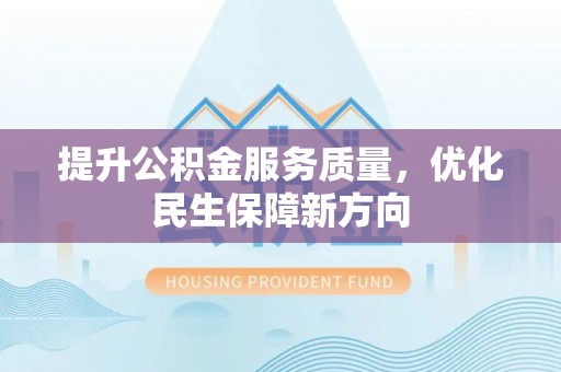 准格尔旗提升公积金服务质量，优化民生保障新方向