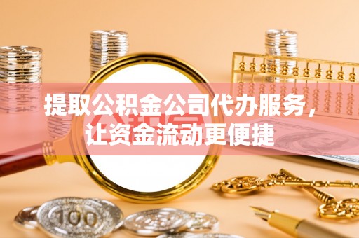 准格尔旗提取公积金公司代办服务，让资金流动更便捷