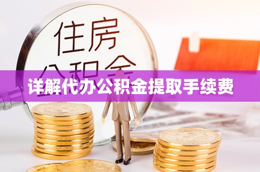 准格尔旗详解代办公积金提取手续费