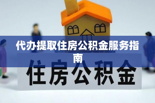 准格尔旗代办提取住房公积金服务指南
