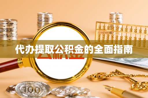 准格尔旗代办提取公积金的全面指南