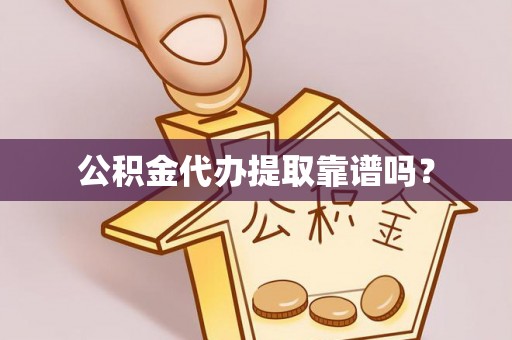 准格尔旗公积金代办提取靠谱吗？