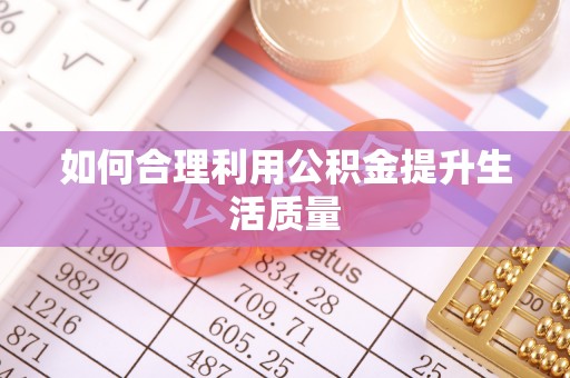 准格尔旗如何合理利用公积金提升生活质量